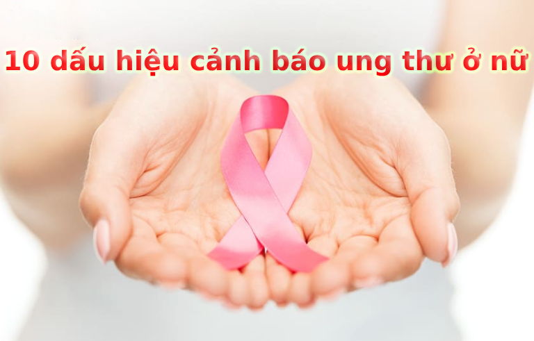 Điểm danh 10 dấu hiệu ung thư ở nữ bạn không ngờ tới